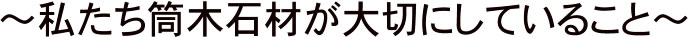 ~私たち筒木石材が大切にしていること~
